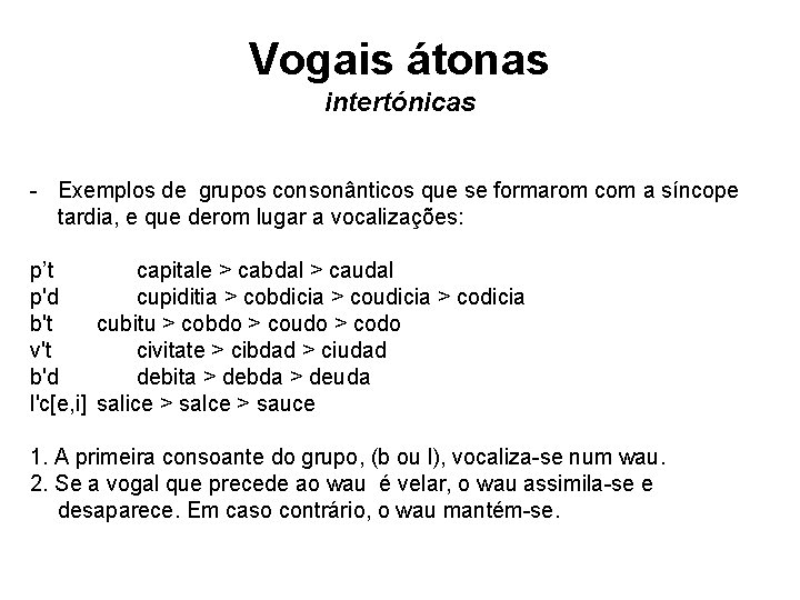 Vogais átonas intertónicas - Exemplos de grupos consonânticos que se formarom com a síncope Vogais átonas intertónicas - Exemplos de grupos consonânticos que se formarom com a síncope