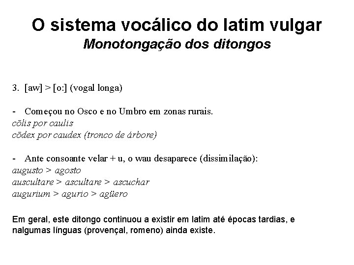 O sistema vocálico do latim vulgar Monotongação dos ditongos 3. [aw] > [o: ]
