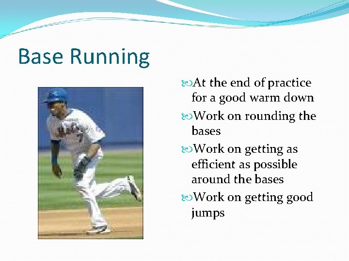 Base Running At the end of practice for a good warm down Work on