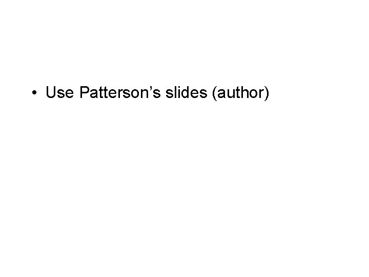  • Use Patterson’s slides (author) 