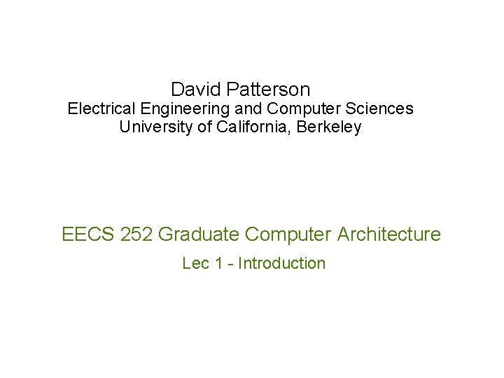 David Patterson Electrical Engineering and Computer Sciences University of California, Berkeley EECS 252 Graduate