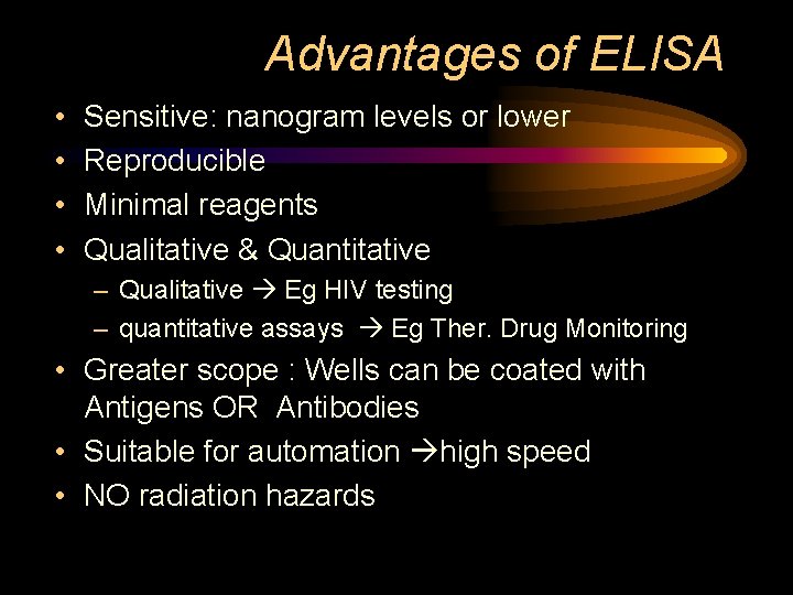 Advantages of ELISA • • Sensitive: nanogram levels or lower Reproducible Minimal reagents Qualitative