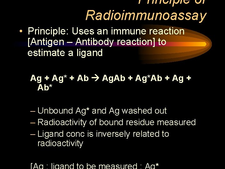 Principle of Radioimmunoassay • Principle: Uses an immune reaction [Antigen – Antibody reaction] to