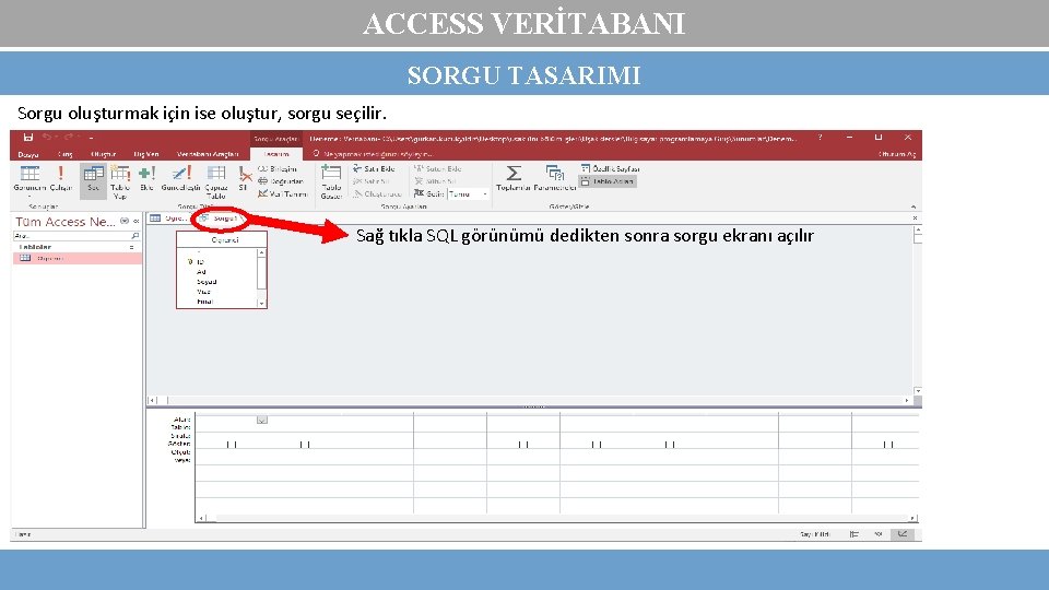 ACCESS VERİTABANI SORGU TASARIMI Sorgu oluşturmak için ise oluştur, sorgu seçilir. Sağ tıkla SQL