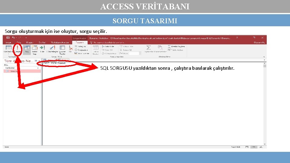 ACCESS VERİTABANI SORGU TASARIMI Sorgu oluşturmak için ise oluştur, sorgu seçilir. SQL SORGUSU yazıldıktan