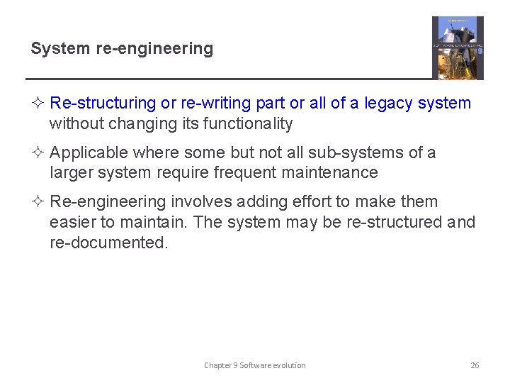 System re-engineering ² Re-structuring or re-writing part or all of a legacy system without