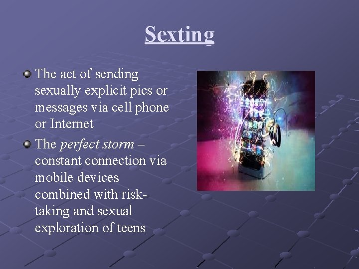 Sexting The act of sending sexually explicit pics or messages via cell phone or