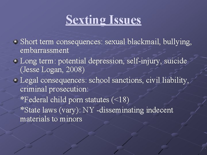 Sexting Issues Short term consequences: sexual blackmail, bullying, embarrassment Long term: potential depression, self-injury,