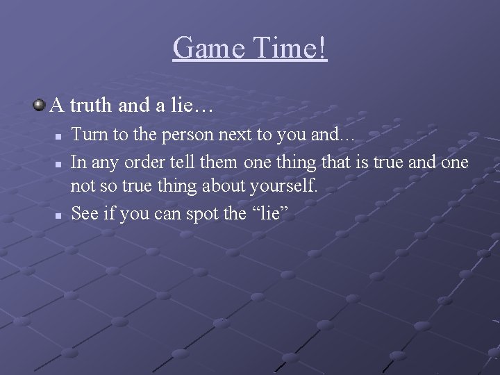 Game Time! A truth and a lie… n n n Turn to the person