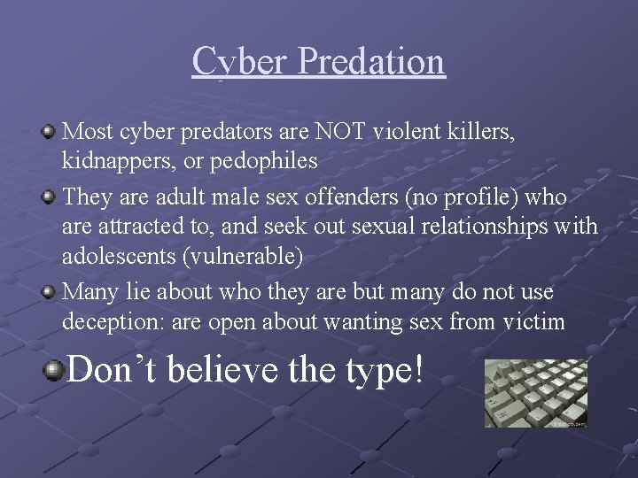 Cyber Predation Most cyber predators are NOT violent killers, kidnappers, or pedophiles They are
