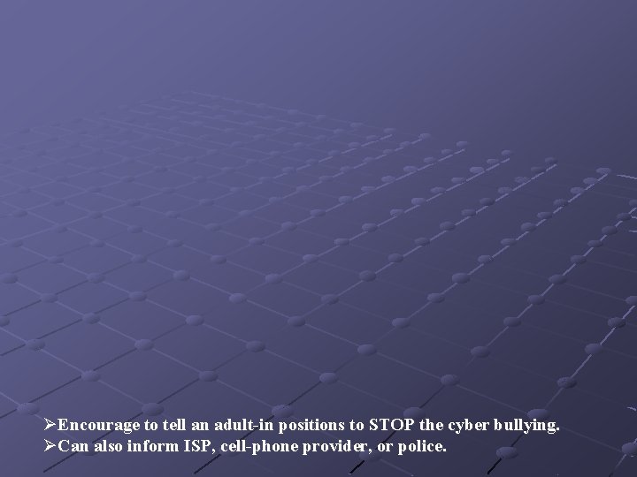 ØEncourage to tell an adult-in positions to STOP the cyber bullying. ØCan also inform