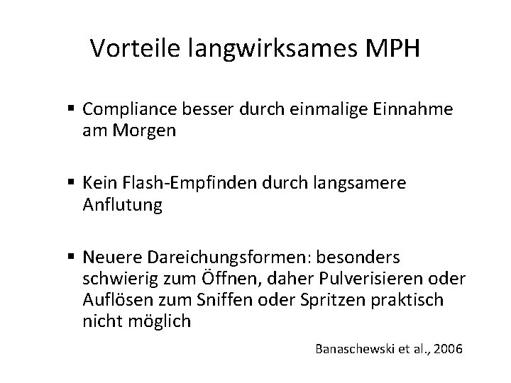 Vorteile langwirksames MPH § Compliance besser durch einmalige Einnahme am Morgen § Kein Flash-Empfinden