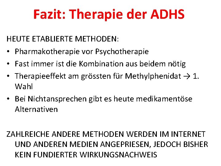 Fazit: Therapie der ADHS HEUTE ETABLIERTE METHODEN: • Pharmakotherapie vor Psychotherapie • Fast immer