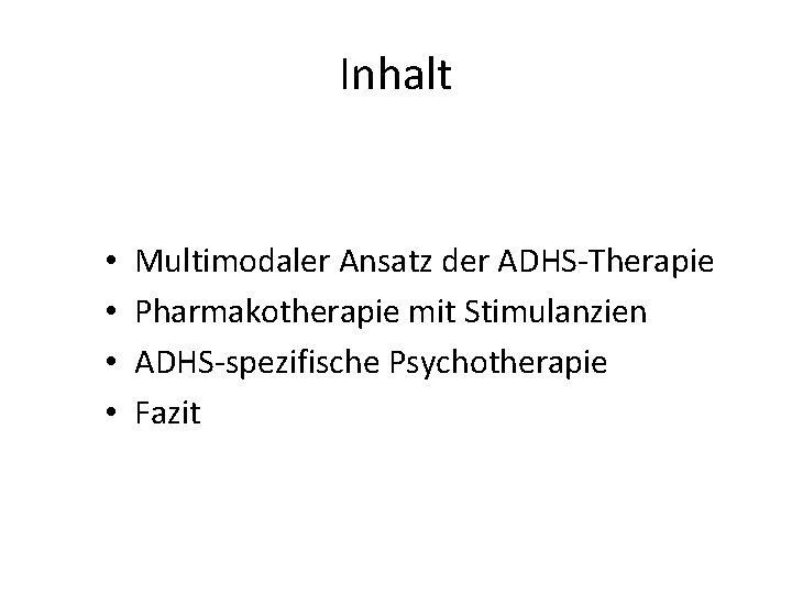 Inhalt • • Multimodaler Ansatz der ADHS-Therapie Pharmakotherapie mit Stimulanzien ADHS-spezifische Psychotherapie Fazit 