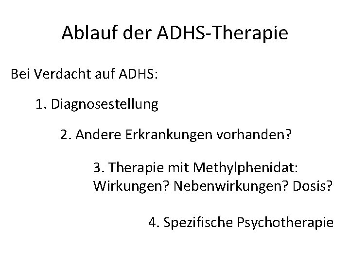 Ablauf der ADHS-Therapie Bei Verdacht auf ADHS: 1. Diagnosestellung 2. Andere Erkrankungen vorhanden? 3.