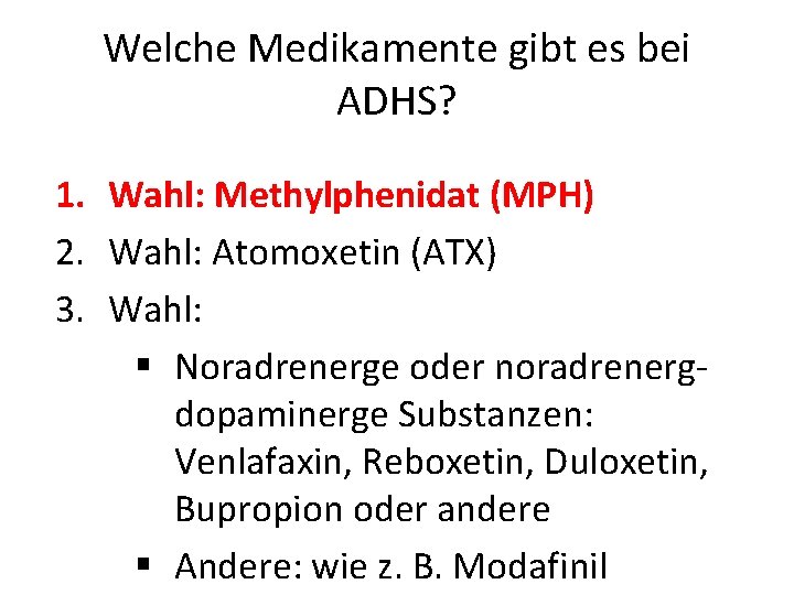 Welche Medikamente gibt es bei ADHS? 1. Wahl: Methylphenidat (MPH) 2. Wahl: Atomoxetin (ATX)