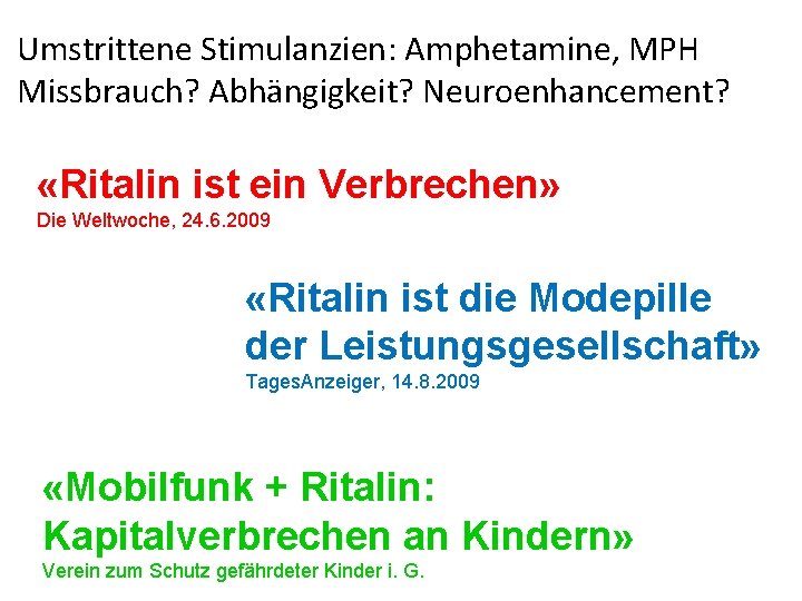 Umstrittene Stimulanzien: Amphetamine, MPH Missbrauch? Abhängigkeit? Neuroenhancement? «Ritalin ist ein Verbrechen» Die Weltwoche, 24.