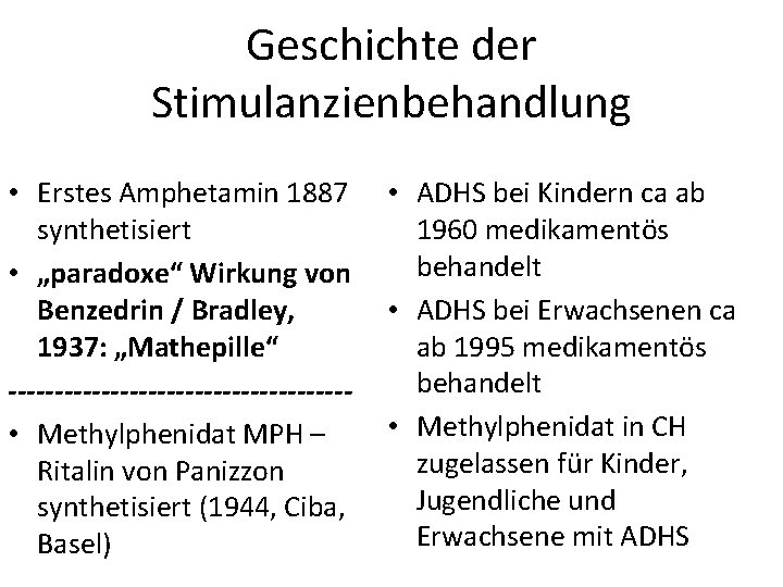 Geschichte der Stimulanzienbehandlung • Erstes Amphetamin 1887 synthetisiert • „paradoxe“ Wirkung von Benzedrin /