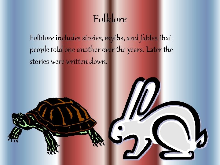 Folklore includes stories, myths, and fables that people told one another over the years. Folklore includes stories, myths, and fables that people told one another over the years.