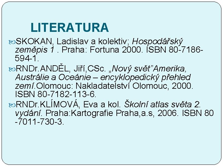 LITERATURA SKOKAN, Ladislav a kolektiv; Hospodářský zeměpis 1. Praha: Fortuna 2000. ISBN 80 -7186594
