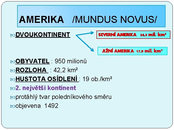 AMERIKA /MUNDUS NOVUS/ DVOUKONTINENT SEVERNÍ AMERIKA 24, 3 mil. km² JIŽNÍ AMERIKA 17, 9