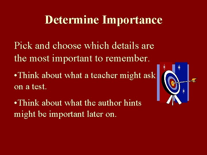 Determine Importance Pick and choose which details are the most important to remember. •