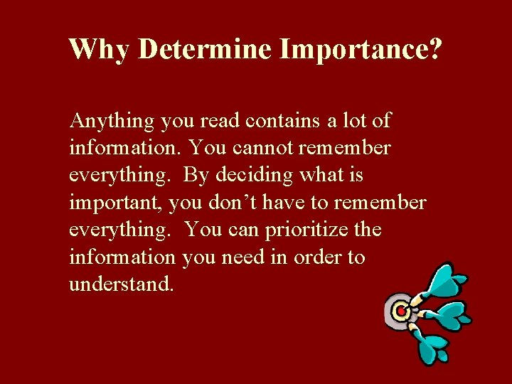 Why Determine Importance? Anything you read contains a lot of information. You cannot remember