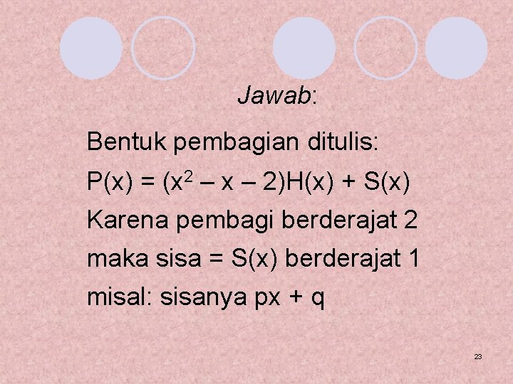 Jawab: Bentuk pembagian ditulis: P(x) = (x 2 – x – 2)H(x) + S(x)