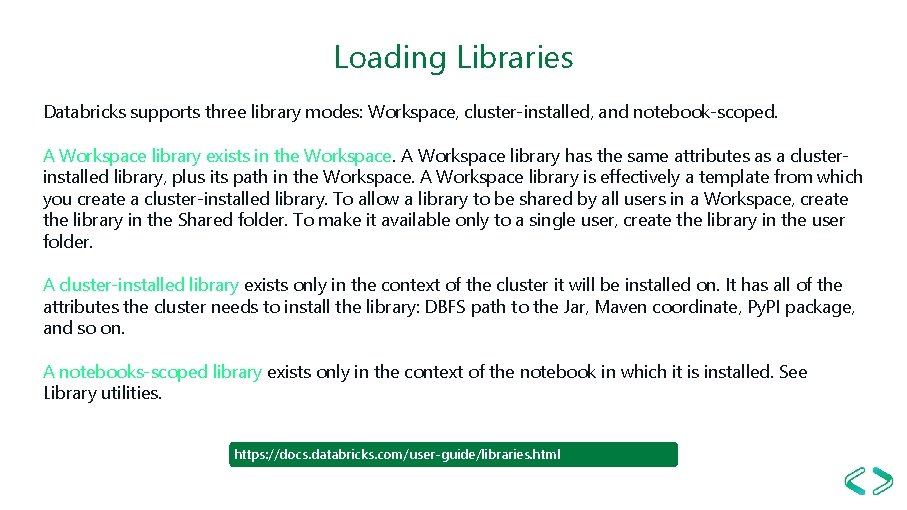 Loading Libraries Databricks supports three library modes: Workspace, cluster-installed, and notebook-scoped. A Workspace library