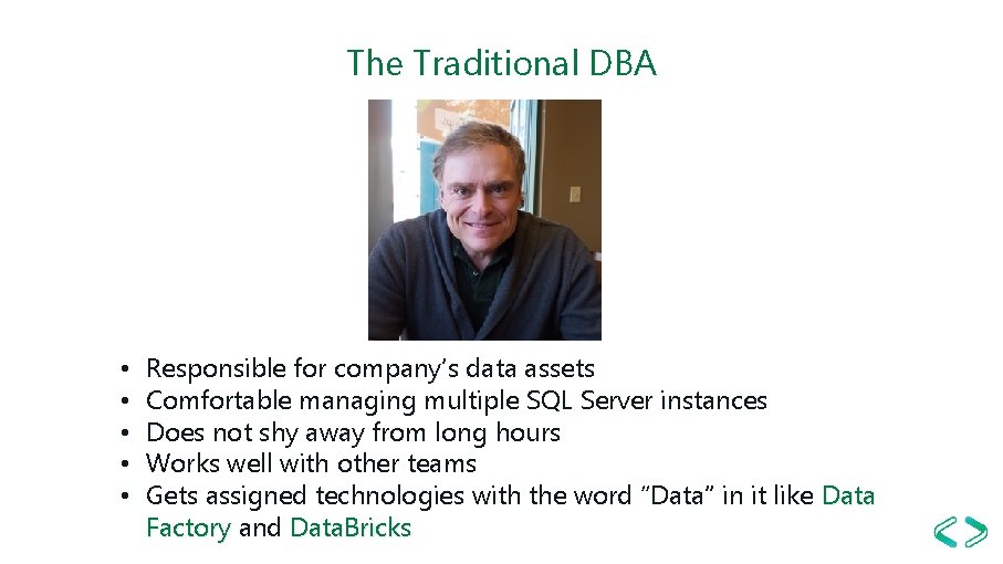 The Traditional DBA • • • Responsible for company’s data assets Comfortable managing multiple