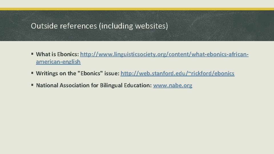 Outside references (including websites) § What is Ebonics: http: //www. linguisticsociety. org/content/what-ebonics-africanamerican-english § Writings