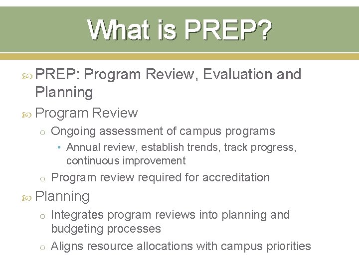 What is PREP? PREP: Program Review, Evaluation and Planning Program Review o Ongoing assessment