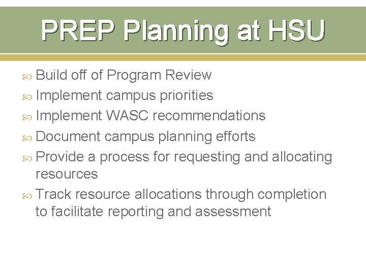 PREP Planning at HSU Build off of Program Review Implement campus priorities Implement WASC