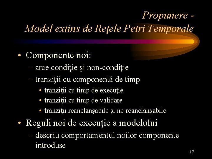 Propunere Model extins de Reţele Petri Temporale • Componente noi: – arce condiţie şi