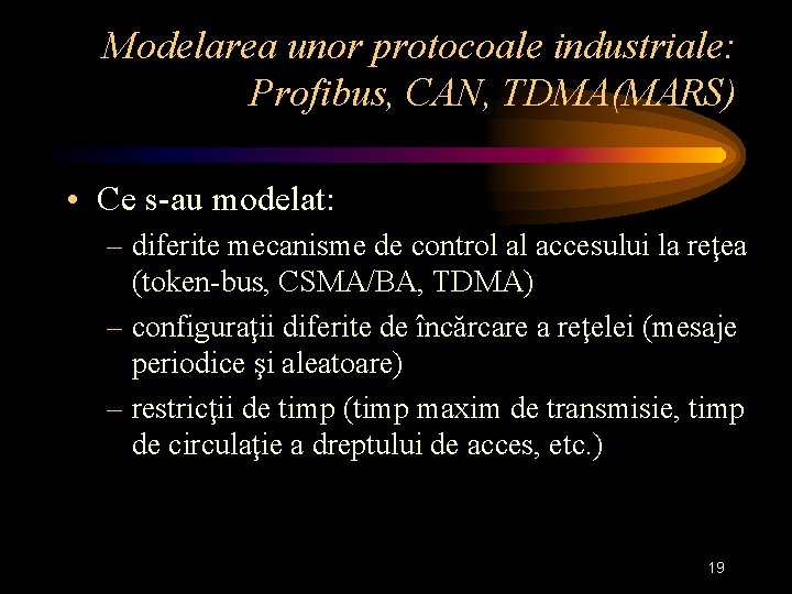 Modelarea unor protocoale industriale: Profibus, CAN, TDMA(MARS) • Ce s-au modelat: – diferite mecanisme