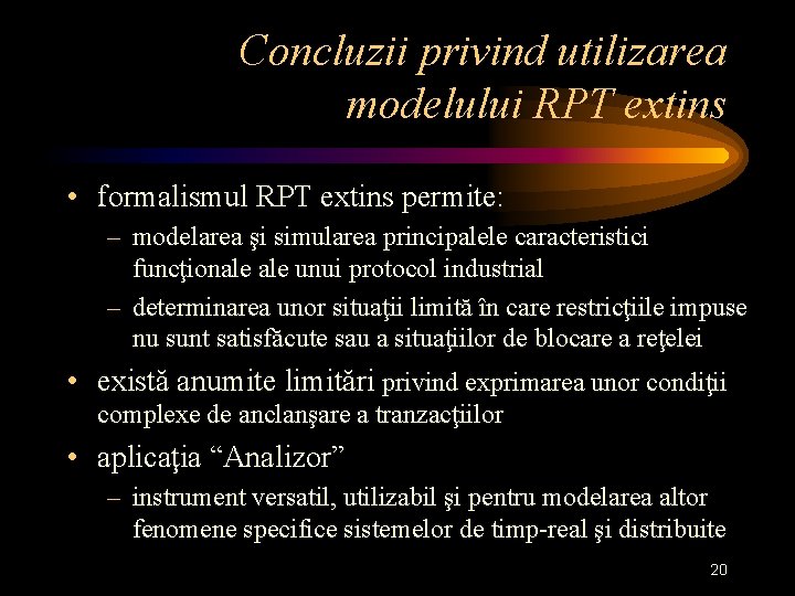 Concluzii privind utilizarea modelului RPT extins • formalismul RPT extins permite: – modelarea şi