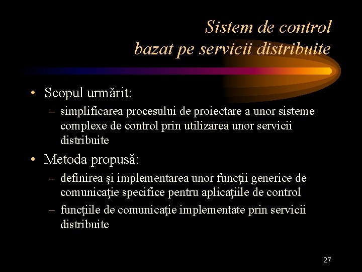 Sistem de control bazat pe servicii distribuite • Scopul urmărit: – simplificarea procesului de