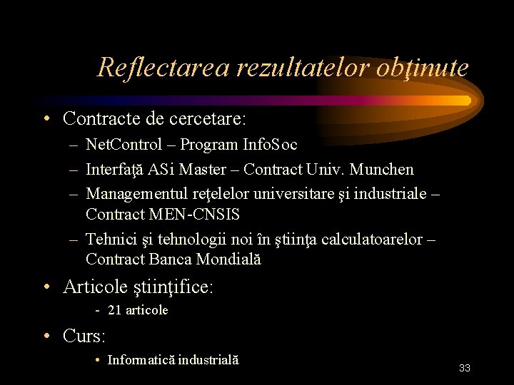 Reflectarea rezultatelor obţinute • Contracte de cercetare: – Net. Control – Program Info. Soc