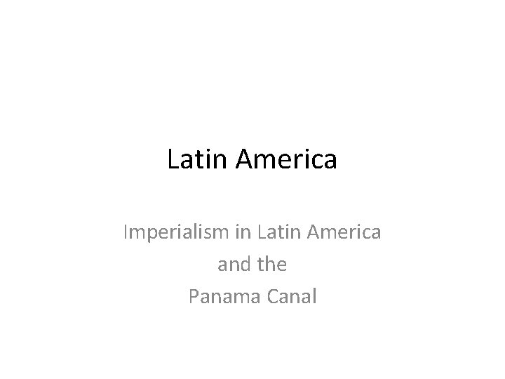 Latin America Imperialism in Latin America and the Panama Canal 