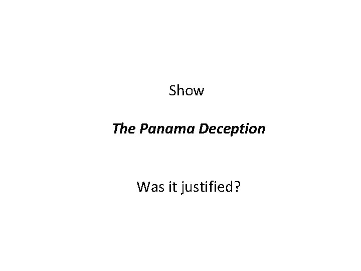 Show The Panama Deception Was it justified? 
