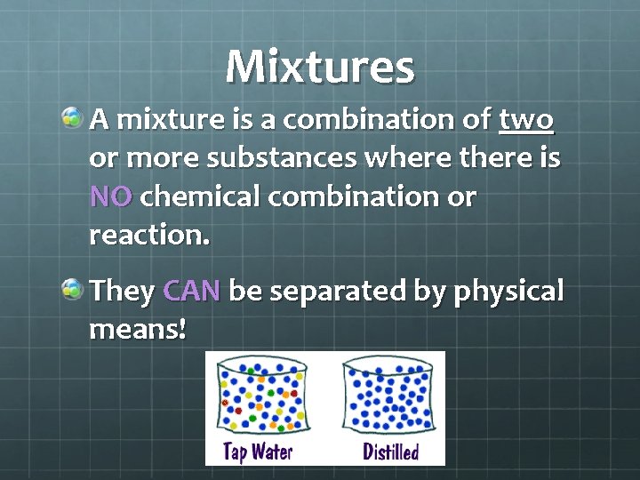 Mixtures A mixture is a combination of two or more substances where there is