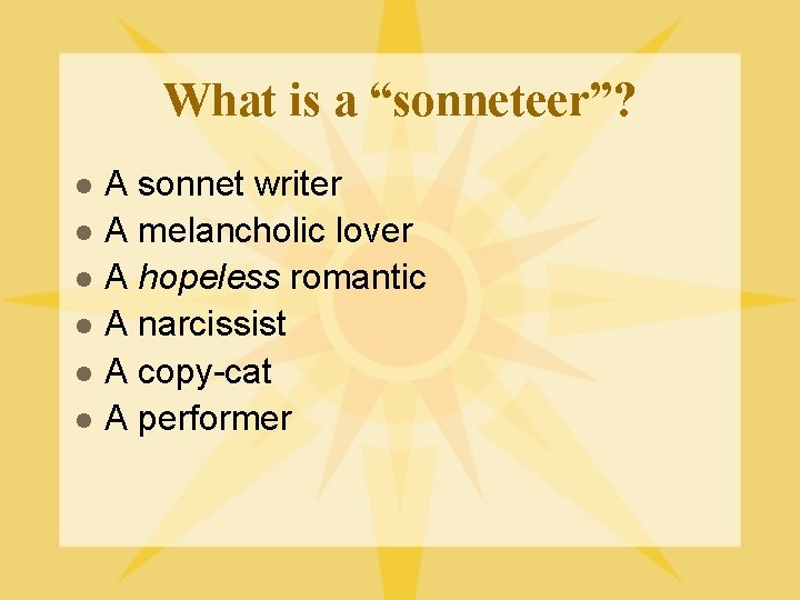 What is a “sonneteer”? l l l A sonnet writer A melancholic lover A