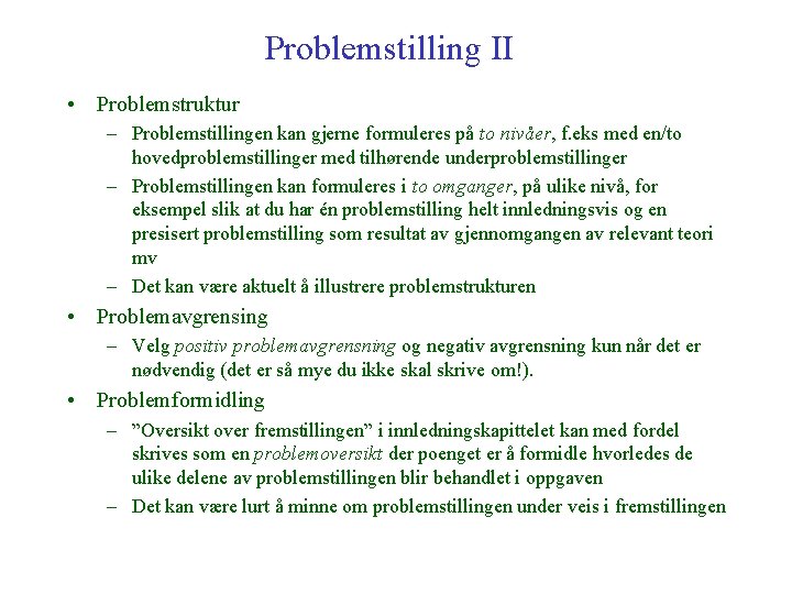 Problemstilling II • Problemstruktur – Problemstillingen kan gjerne formuleres på to nivåer, f. eks