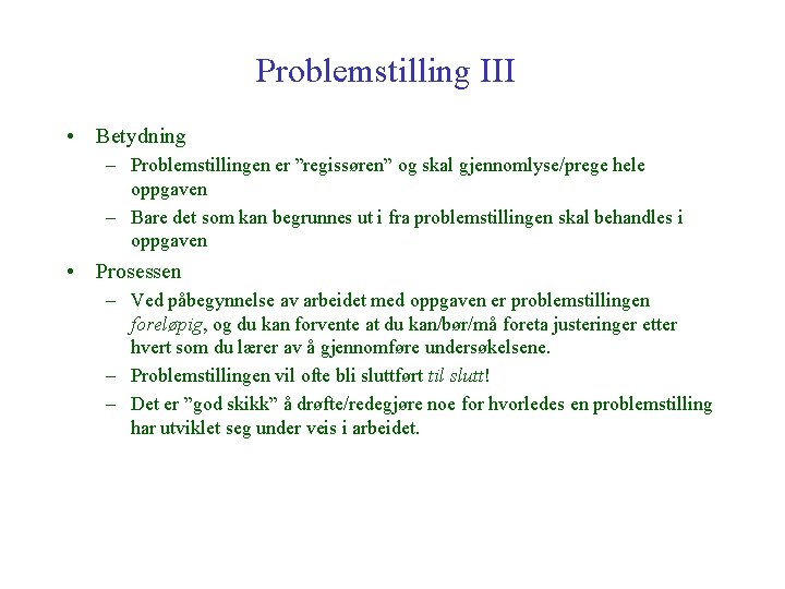 Problemstilling III • Betydning – Problemstillingen er ”regissøren” og skal gjennomlyse/prege hele oppgaven –