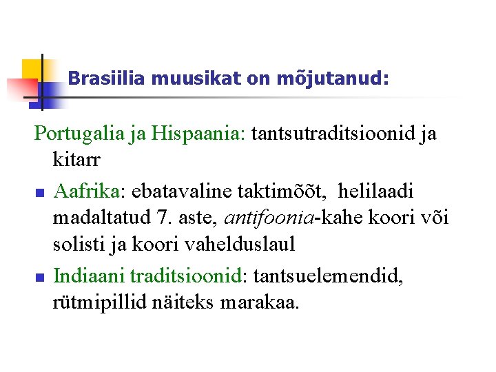 Brasiilia muusikat on mõjutanud: Portugalia ja Hispaania: tantsutraditsioonid ja kitarr n Aafrika: ebatavaline taktimõõt,