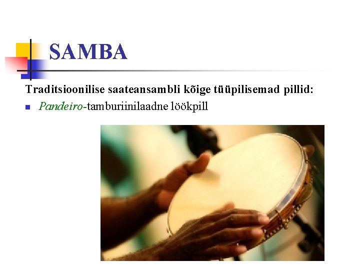 SAMBA Traditsioonilise saateansambli kõige tüüpilisemad pillid: n Pandeiro-tamburiinilaadne löökpill 