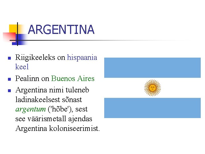 ARGENTINA n n n Riigikeeleks on hispaania keel Pealinn on Buenos Aires Argentina nimi