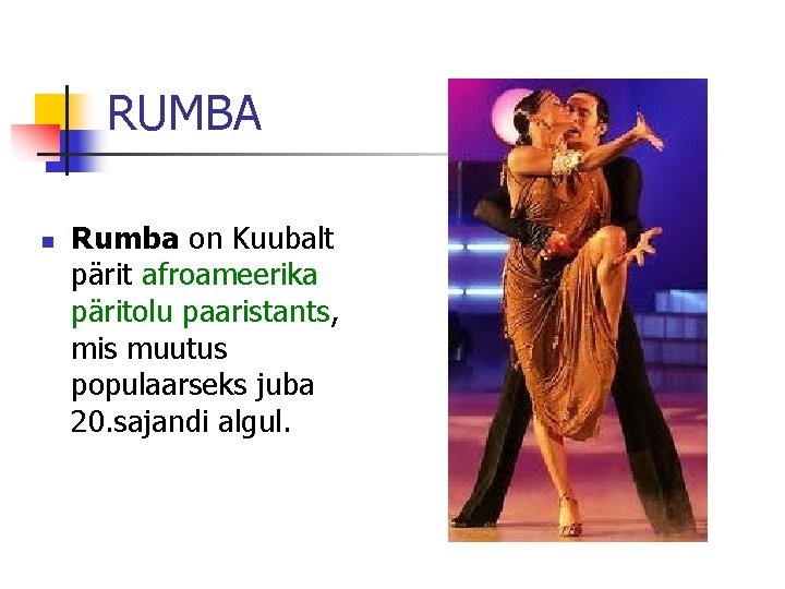 RUMBA n Rumba on Kuubalt pärit afroameerika päritolu paaristants, mis muutus populaarseks juba 20.