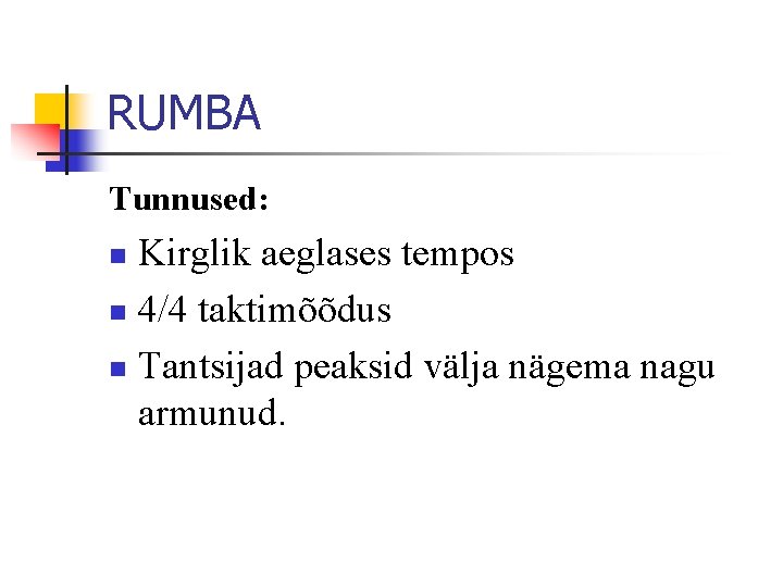 RUMBA Tunnused: Kirglik aeglases tempos n 4/4 taktimõõdus n Tantsijad peaksid välja nägema nagu