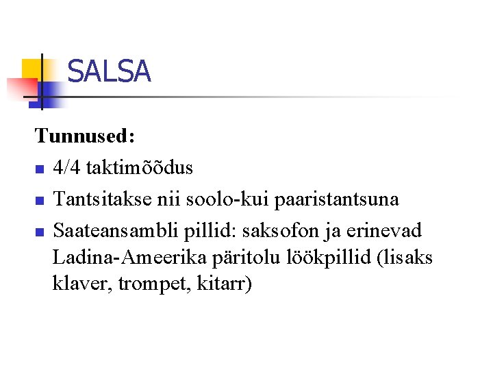 SALSA Tunnused: n 4/4 taktimõõdus n Tantsitakse nii soolo-kui paaristantsuna n Saateansambli pillid: saksofon